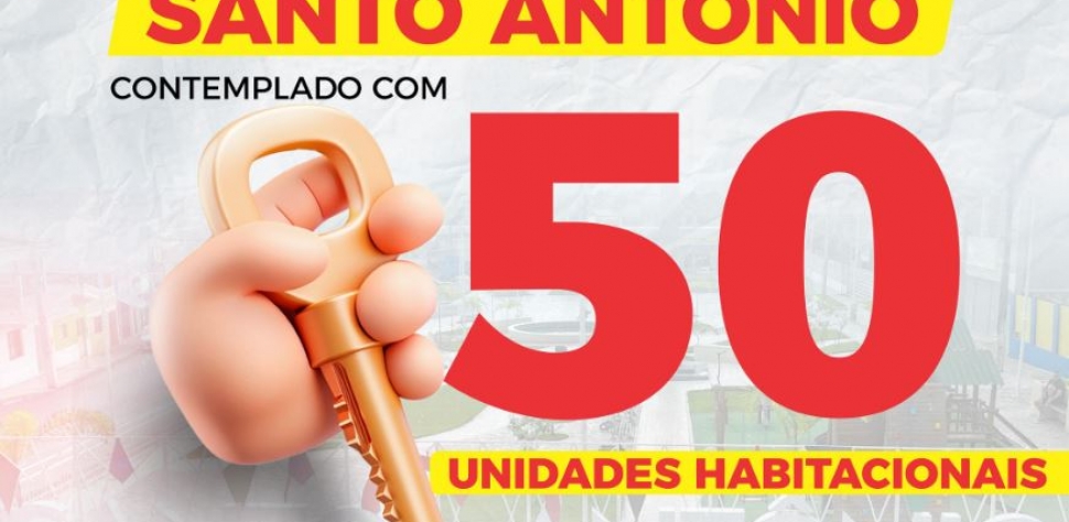 SANTO ANTÔNIO FOI CONTEMPLADO COM 50 UNIDADES HABITACIONAL DO PROGRAMA MINHA CASA MINHA VIDA